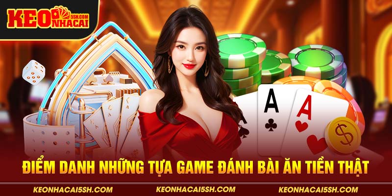 Điểm danh những tựa game đánh bài ăn tiền thật