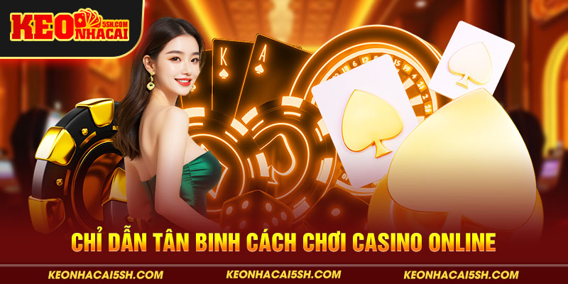 Chỉ dẫn tân binh cách chơi casino online