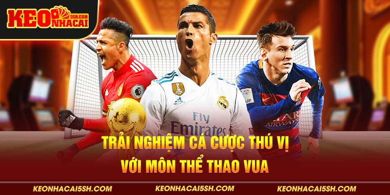 Trải nghiệm cá cược cực thú vị với môn thể thao vua