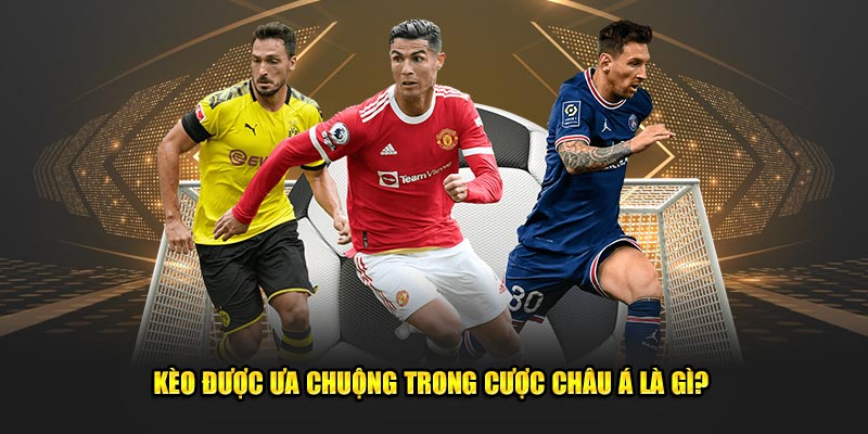 Kèo được ưa chuộng trong cược châu Á là gì? 