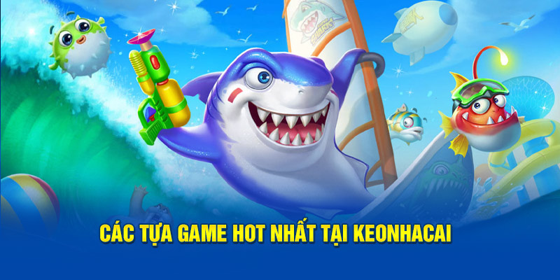 Các tựa game hot nhất tại keonhacai