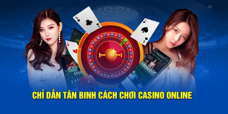 Chỉ dẫn tân binh cách chơi casino online