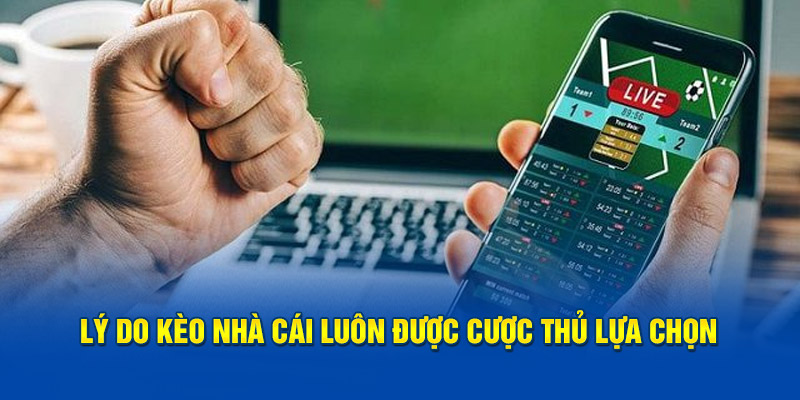 Lý do Kèo Nhà Cái luôn được cược thủ lựa chọn