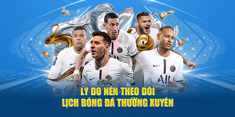 Lý do nên theo dõi lịch bóng đá thường xuyên