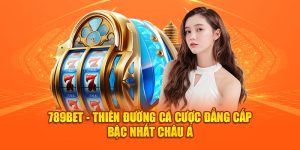 789BET - Thiên Đường Cá Cược Đẳng Cấp Bậc Nhất Châu Á