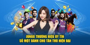 Jun88 Thương Hiệu Uy Tín Số Một Dành Cho Tân Thủ Hiện Đại