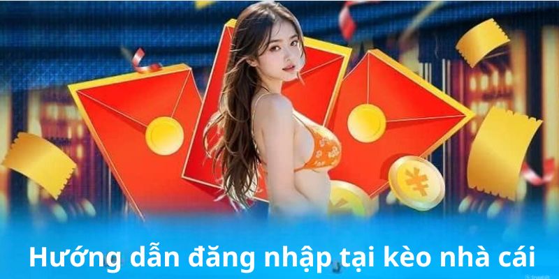 Hướng dẫn đăng nhập với các bước nhanh gọn