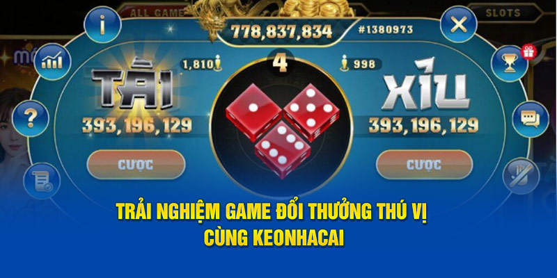 Trải nghiệm game đổi thưởng thú vị cùng Keonhacai